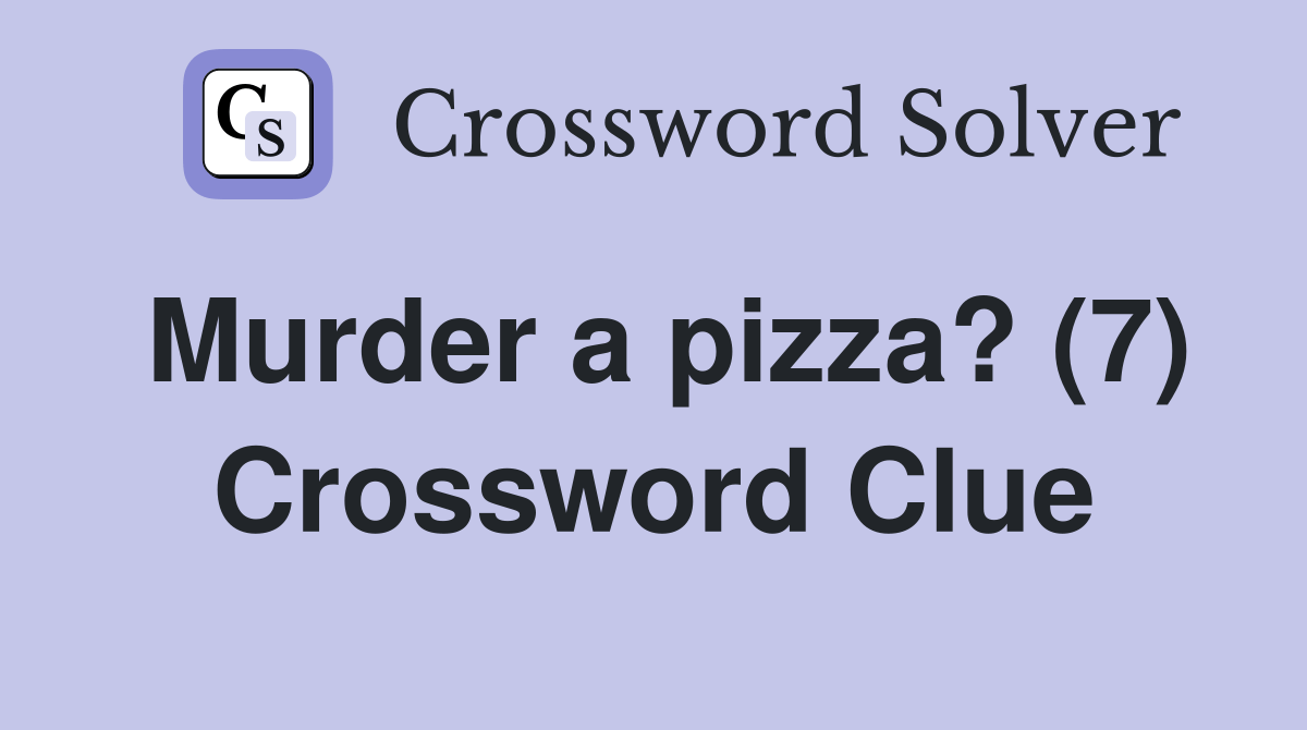 Murder a pizza? (7) Crossword Clue Answers Crossword Solver